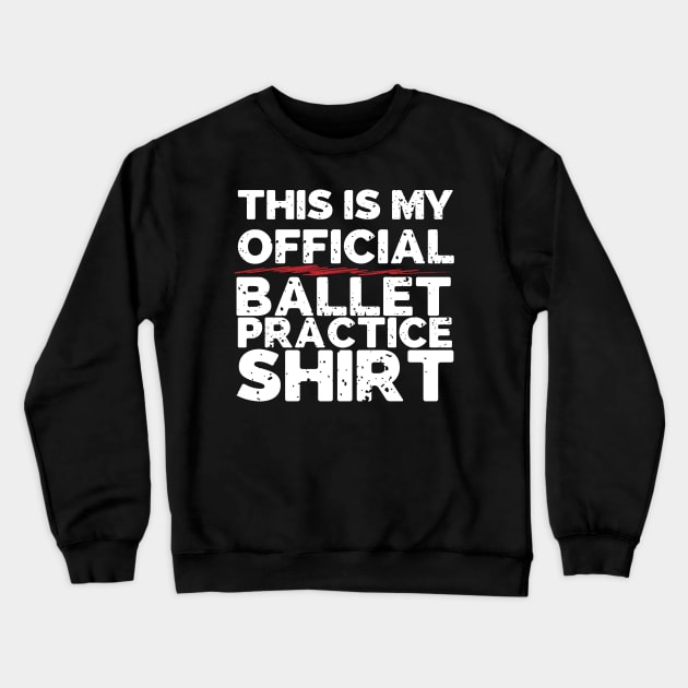 This Is My Official Ballet Practice Shirt Crewneck Sweatshirt by thingsandthings